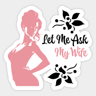 Let Me Ask My Wife Sticker